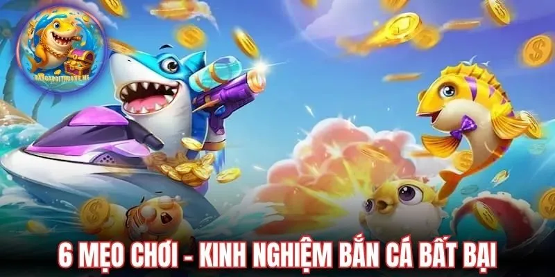 6 mẹo chơi - kinh nghiệm bắn cá bất bại