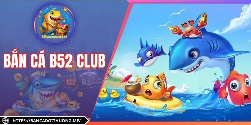 Bắn Cá B52 Club - Mẹo Chơi Thông Minh Giúp Tăng Cơ Hội Ăn Xu
