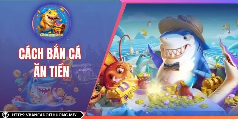 Cách Bắn Cá Ăn Tiền Hiệu Quả Cho Cả Người Mới Bắt Đầu