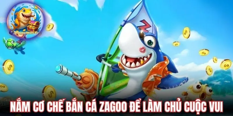 Nắm rõ cơ chế bắn cá Zagoo để làm chủ cuộc vui