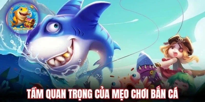 Tầm quan trọng của mẹo chơi bắn cá