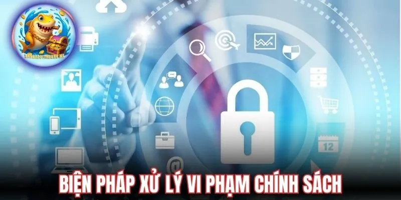 Tuân thủ chính sách bảo mật khi xử lý vi phạm