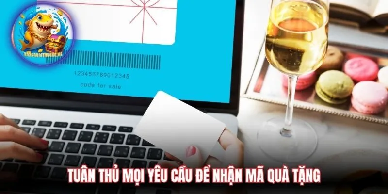 Tuân thủ mọi yêu cầu để nhận mã quà tặng