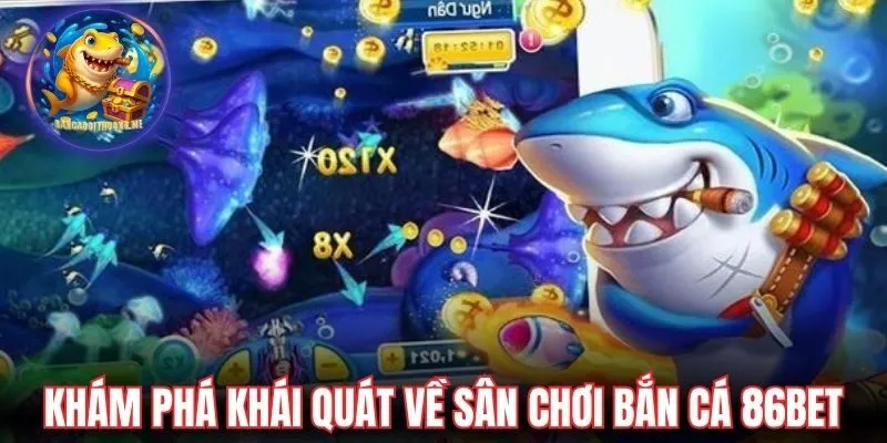 Khám phá khái quát về sân chơi bắn cá 86Bet
